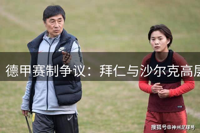 德甲赛制争议：拜仁与沙尔克高层激辩联赛改革